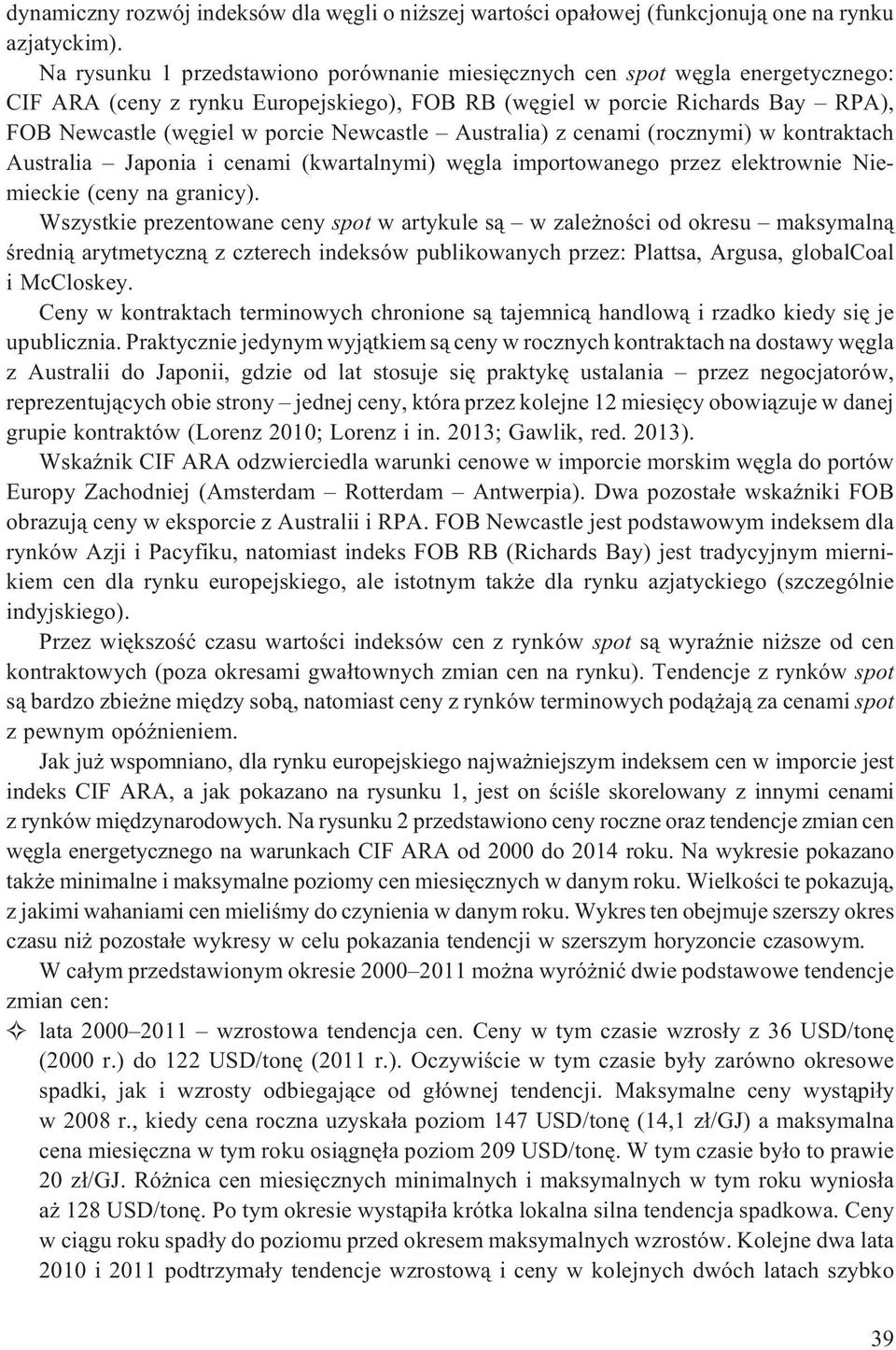 Newcastle Australia) z cenami (rocznymi) w kontraktach Australia Japonia i cenami (kwartalnymi) wêgla importowanego przez elektrownie Niemieckie (ceny na granicy).