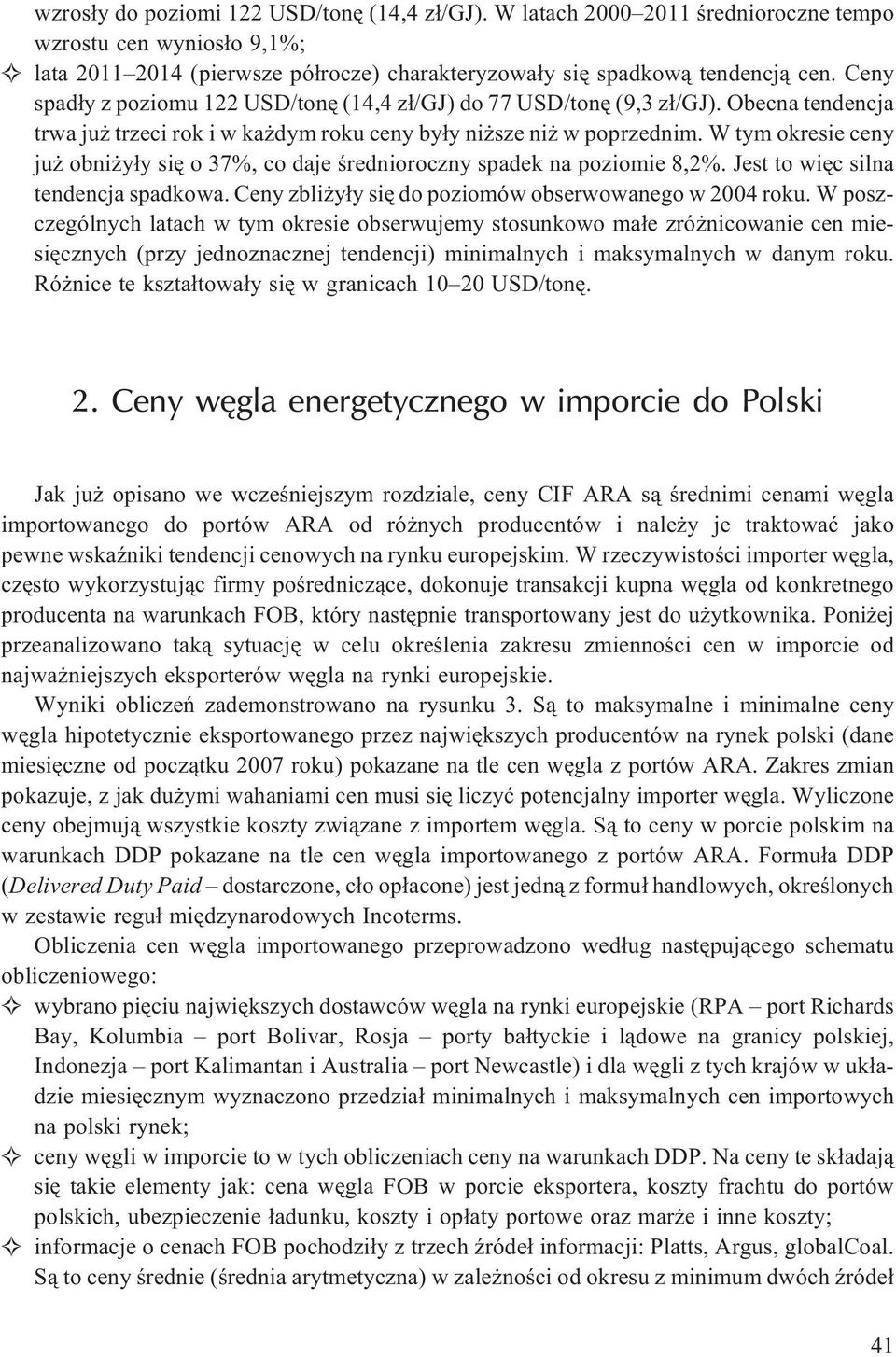 W tym okresie ceny ju obni y³y siê o 37%, co daje œrednioroczny spadek na poziomie 8,2%. Jest to wiêc silna tendencja spadkowa. Ceny zbli y³y siê do poziomów obserwowanego w 2004 roku.