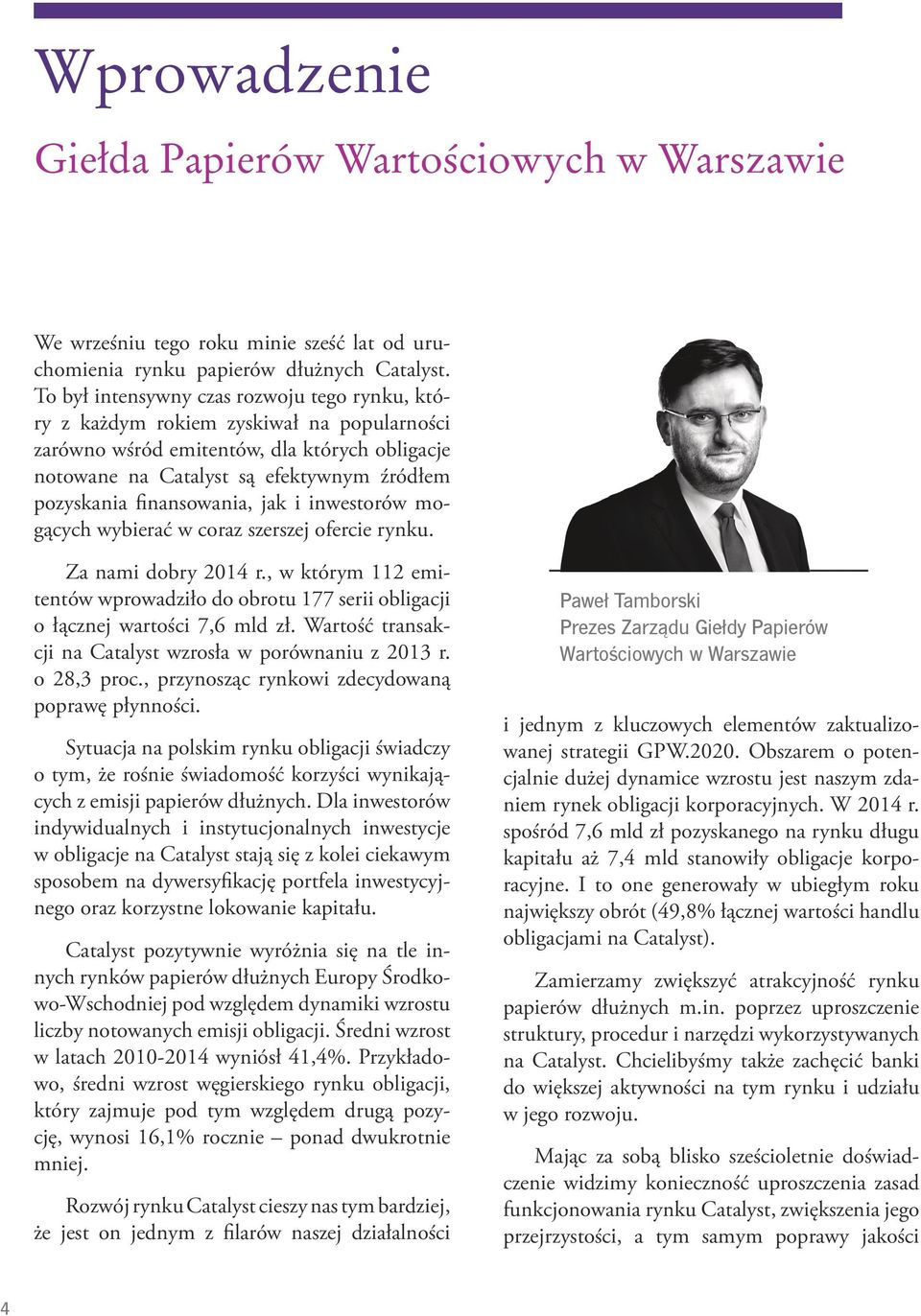 finansowania, jak i inwestorów mogących wybierać w coraz szerszej ofercie rynku. Za nami dobry 2014 r., w którym 112 emitentów wprowadziło do obrotu 177 serii obligacji o łącznej wartości 7,6 mld zł.