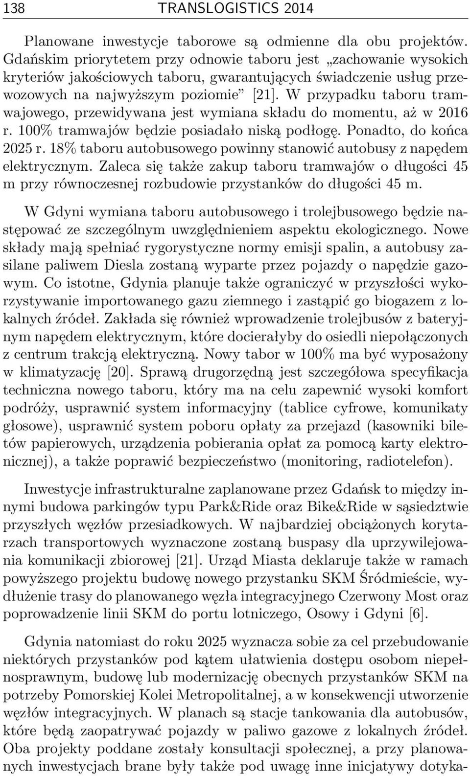 W przypadku taboru tramwajowego, przewidywana jest wymiana składu do momentu, aż w 2016 r. 100% tramwajów będzie posiadało niską podłogę. Ponadto, do końca 2025 r.