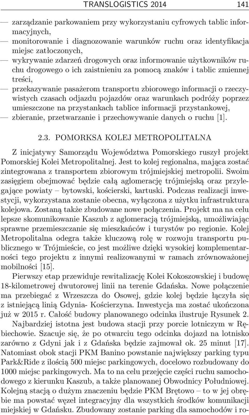 czasach odjazdu pojazdów oraz warunkach podróży poprzez umieszczone na przystankach tablice informacji przystankowej, zbieranie, przetwarzanie i przechowywanie danych o ruchu [1]. 2.3.