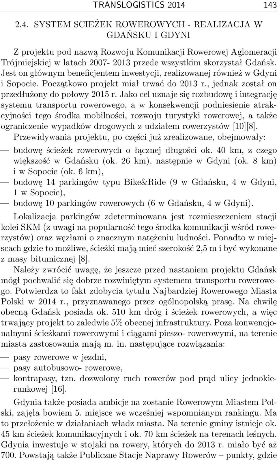 Jest on głównym beneficjentem inwestycji, realizowanej również w Gdyni i Sopocie. Początkowo projekt miał trwać do 2013 r., jednak został on przedłużony do połowy 2015 r.