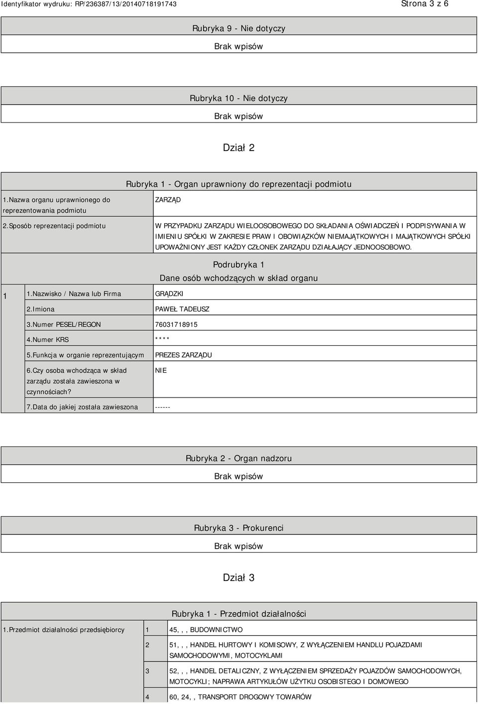 UPOWAŻNIONY JEST KAŻDY CZŁONEK ZARZĄDU DZIAŁAJĄCY JEDNOOSOBOWO. 1 1.Nazwisko / Nazwa lub Firma GRĄDZKI Podrubryka 1 Dane osób wchodzących w skład organu 2.Imiona PAWEŁ TADEUSZ 3.