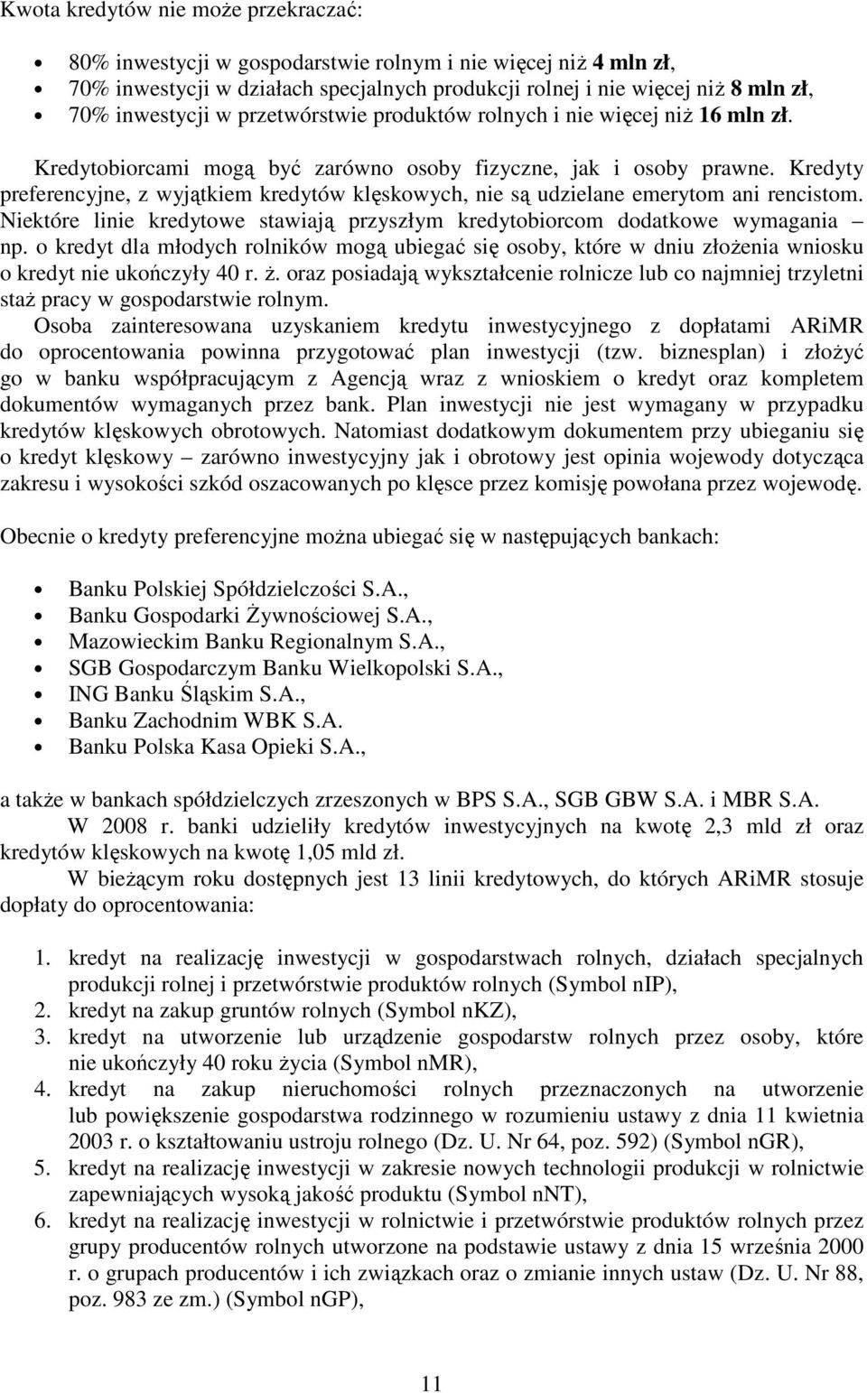 Kredyty preferencyjne, z wyjątkiem kredytów klęskowych, nie są udzielane emerytom ani rencistom. Niektóre linie kredytowe stawiają przyszłym kredytobiorcom dodatkowe wymagania np.