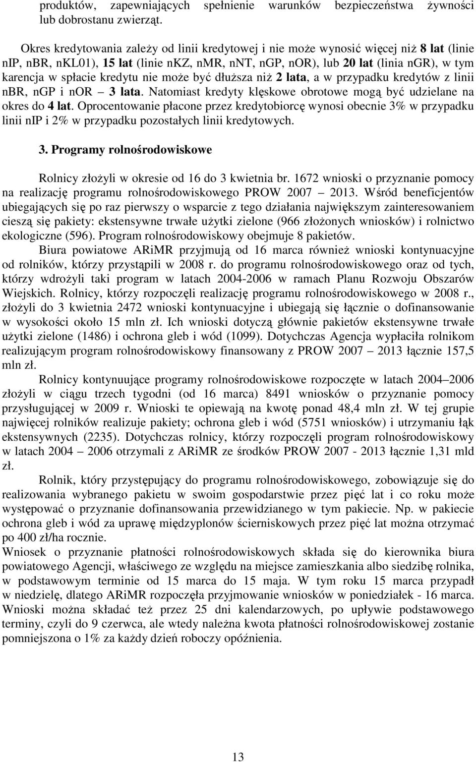 kredytu nie może być dłuższa niż 2 lata, a w przypadku kredytów z linii nbr, ngp i nor 3 lata. Natomiast kredyty klęskowe obrotowe mogą być udzielane na okres do 4 lat.