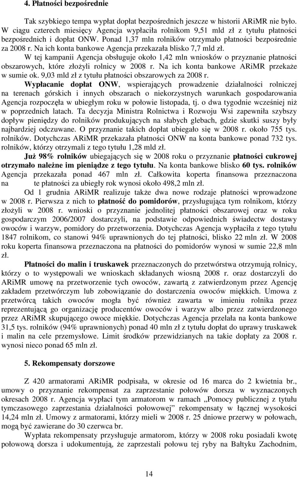 Na ich konta bankowe Agencja przekazała blisko 7,7 mld zł. W tej kampanii Agencja obsługuje około 1,42 mln wniosków o przyznanie płatności obszarowych, które złożyli rolnicy w 2008 r.