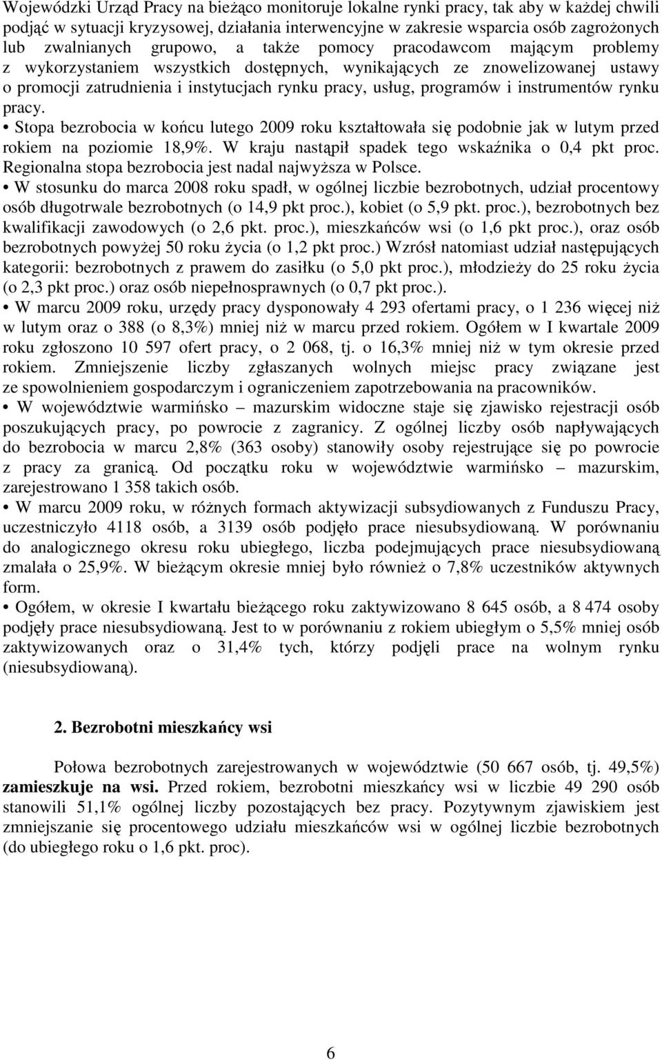 i instrumentów rynku pracy. Stopa bezrobocia w końcu lutego 2009 roku kształtowała się podobnie jak w lutym przed rokiem na poziomie 18,9%. W kraju nastąpił spadek tego wskaźnika o 0,4 pkt proc.