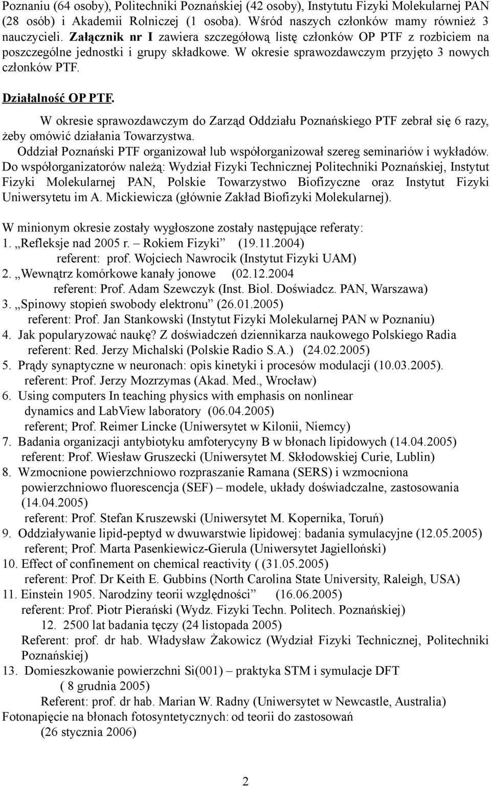 W okresie sprawozdawczym do Zarząd Oddziału Poznańskiego PTF zebrał się 6 razy, żeby omówić działania Towarzystwa. Oddział Poznański PTF organizował lub współorganizował szereg seminariów i wykładów.