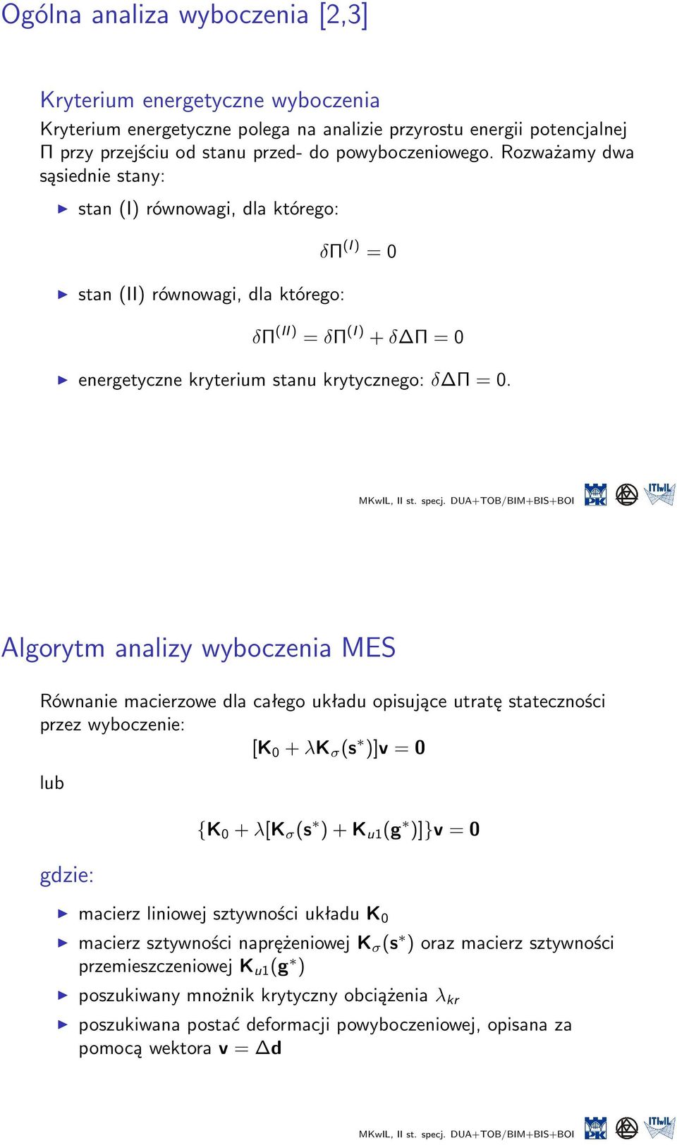 Algorytm analizy wyboczenia MES Równanie macierzowe dla całego układu opisujące utratę stateczności przez wyboczenie: [K 0 + λk σ (s )]v = 0 lub gdzie: {K 0 + λ[k σ (s ) + K u1 (g )]}v = 0 macierz