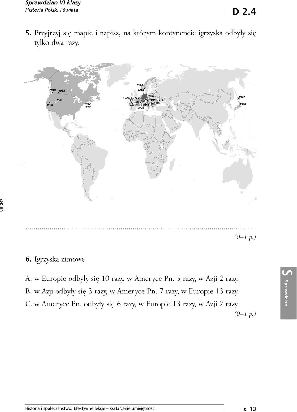 Igrzyska zimowe A. w Europie odby y si 10 razy, w Ameryce Pn. 5 razy, w Azji 2 razy. B.