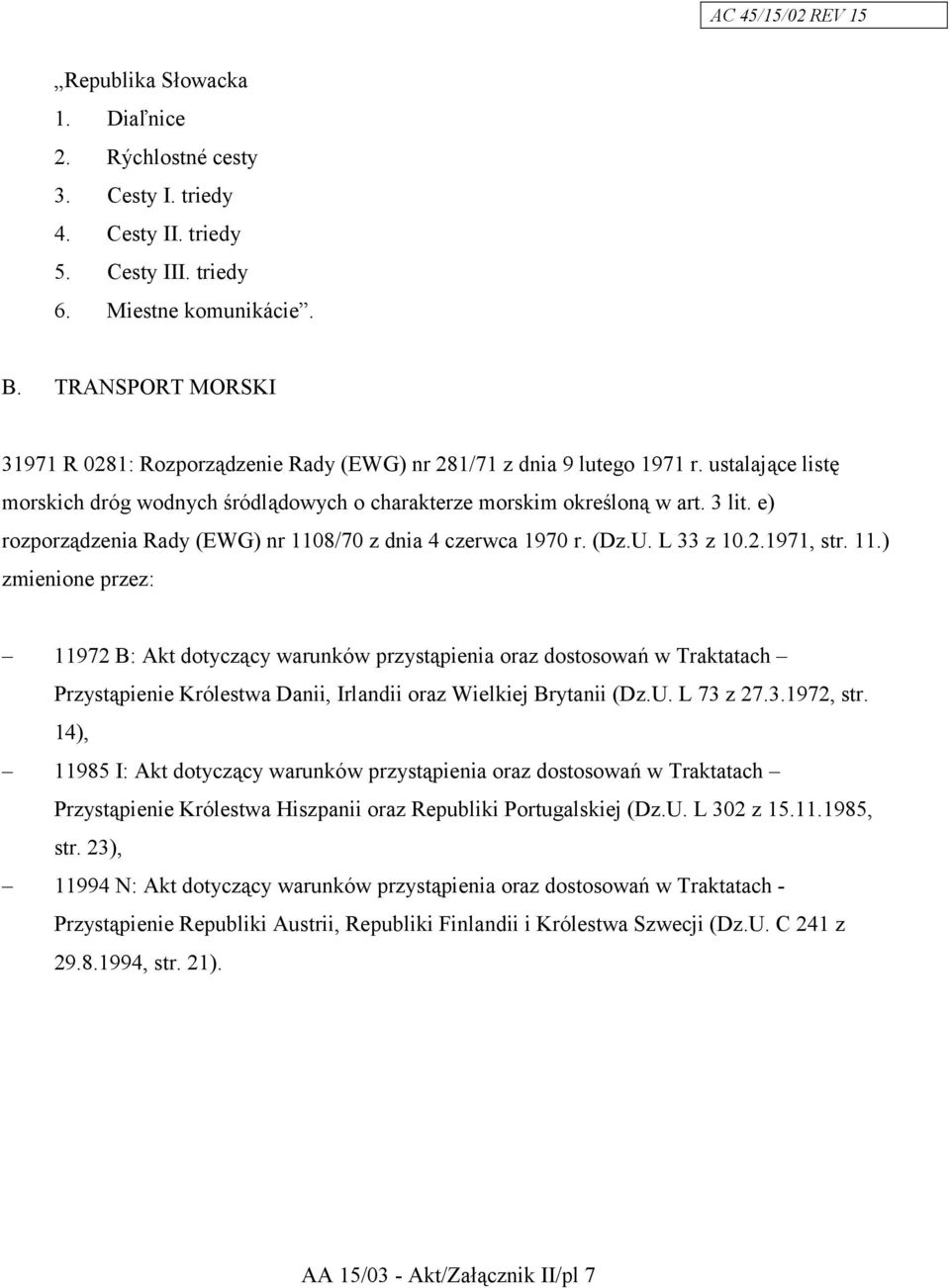 e) rozporządzenia Rady (EWG) nr 1108/70 z dnia 4 czerwca 1970 r. (Dz.U. L 33 z 10.2.1971, str. 11.) zmienione przez: 11972 B: Akt dotyczący warunków przystąpienia oraz dostosowań w Traktatach Przystąpienie Królestwa Danii, Irlandii oraz Wielkiej Brytanii (Dz.