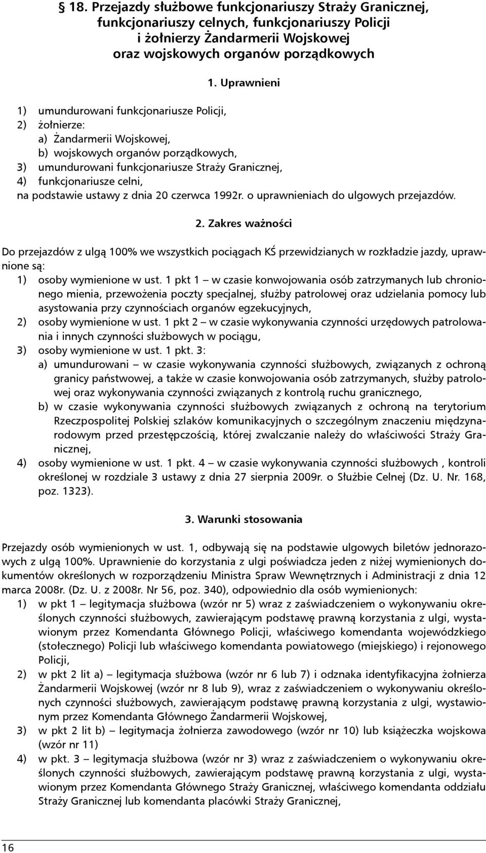 celni, na podstawie ustawy z dnia 20 czerwca 1992r. o uprawnieniach do ulgowych przejazdów. 2. Zakres ważności Do przejazdów z ulgą 100% we wszystkich pociągach KŚ przewidzianych w rozkładzie jazdy, uprawnione są: 1) osoby wymienione w ust.