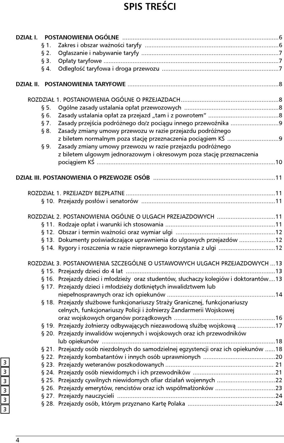 Zasady przejścia podróżnego do/z pociągu innego przewoźnika...9 8. Zasady zmiany umowy przewozu w razie przejazdu podróżnego z biletem normalnym poza stację przeznaczenia pociągiem KŚ...9 9.