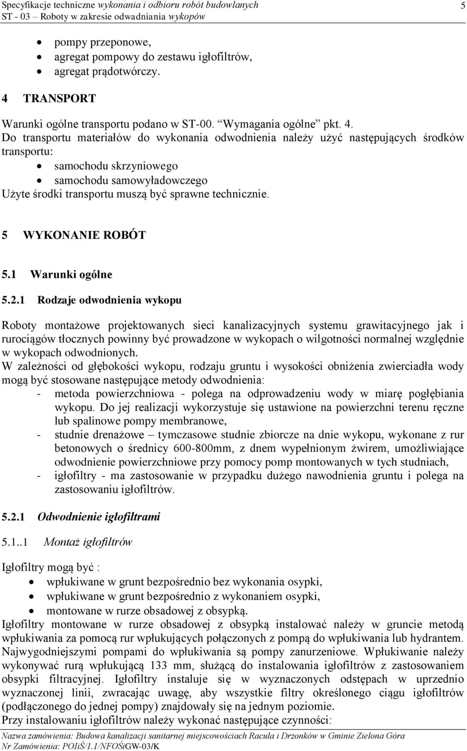 Do transportu materiałów do wykonania odwodnienia należy użyć następujących środków transportu: samochodu skrzyniowego samochodu samowyładowczego Użyte środki transportu muszą być sprawne technicznie.