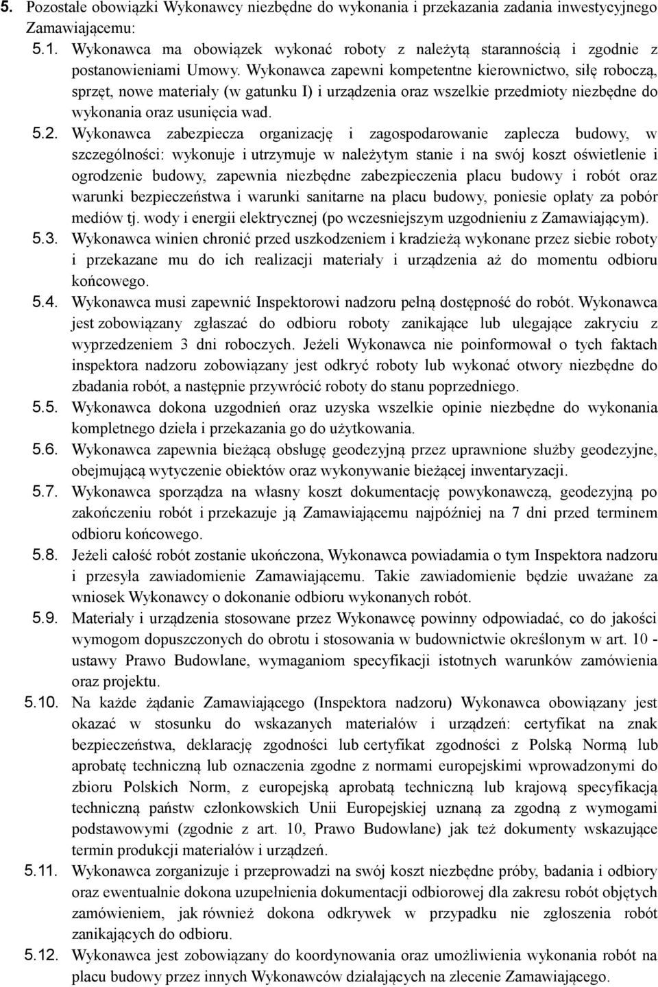 Wykonawca zapewni kompetentne kierownictwo, siłę roboczą, sprzęt, nowe materiały (w gatunku I) i urządzenia oraz wszelkie przedmioty niezbędne do wykonania oraz usunięcia wad. 5.2.