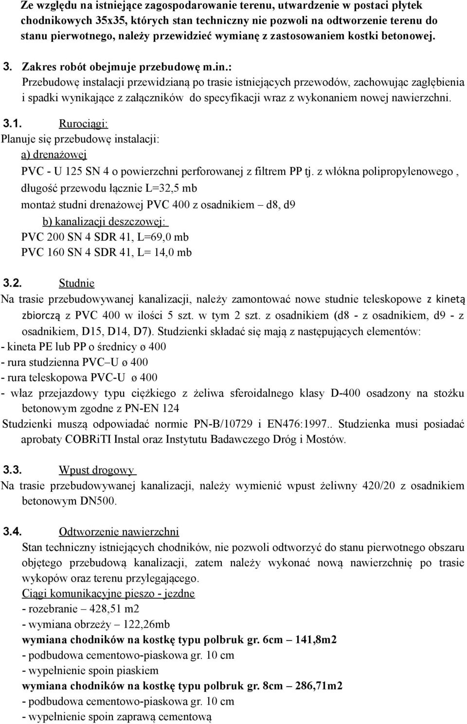 : Przebudowę instalacji przewidzianą po trasie istniejących przewodów, zachowując zagłębienia i spadki wynikające z załączników do specyfikacji wraz z wykonaniem nowej nawierzchni. 3.1.