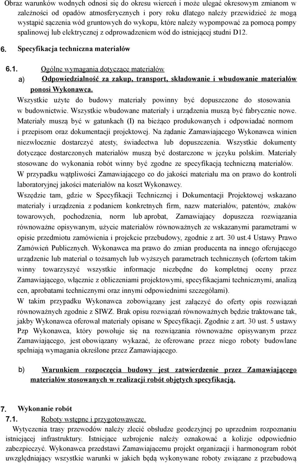 . 6. Specyfikacja techniczna materiałów 6.1. Ogólne wymagania dotyczące materiałów a) Odpowiedzialność za zakup, transport, składowanie i wbudowanie materiałów ponosi Wykonawca.