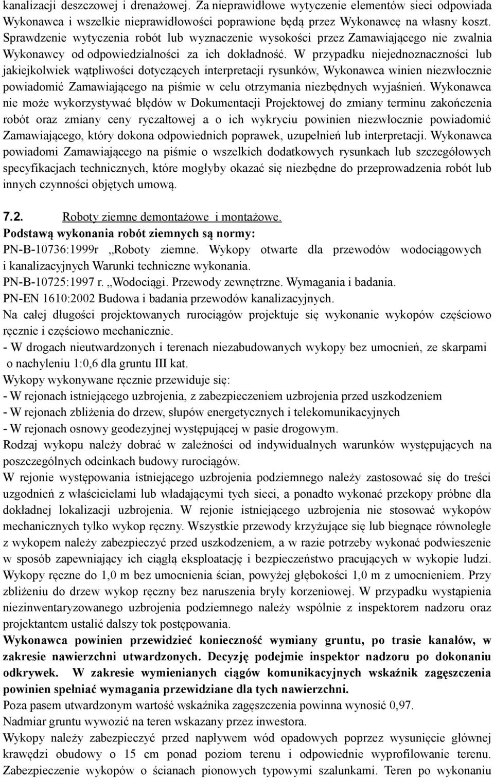 W przypadku niejednoznaczności lub jakiejkolwiek wątpliwości dotyczących interpretacji rysunków, Wykonawca winien niezwłocznie powiadomić Zamawiającego na piśmie w celu otrzymania niezbędnych