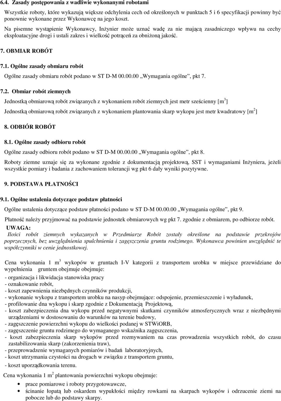 Na pisemne wystąpienie Wykonawcy, InŜynier moŝe uznać wadę za nie mającą zasadniczego wpływu na cechy eksploatacyjne drogi i ustali zakres i wielkość potrąceń za obniŝoną jakość. 7. OBMIAR ROBÓT 7.1.