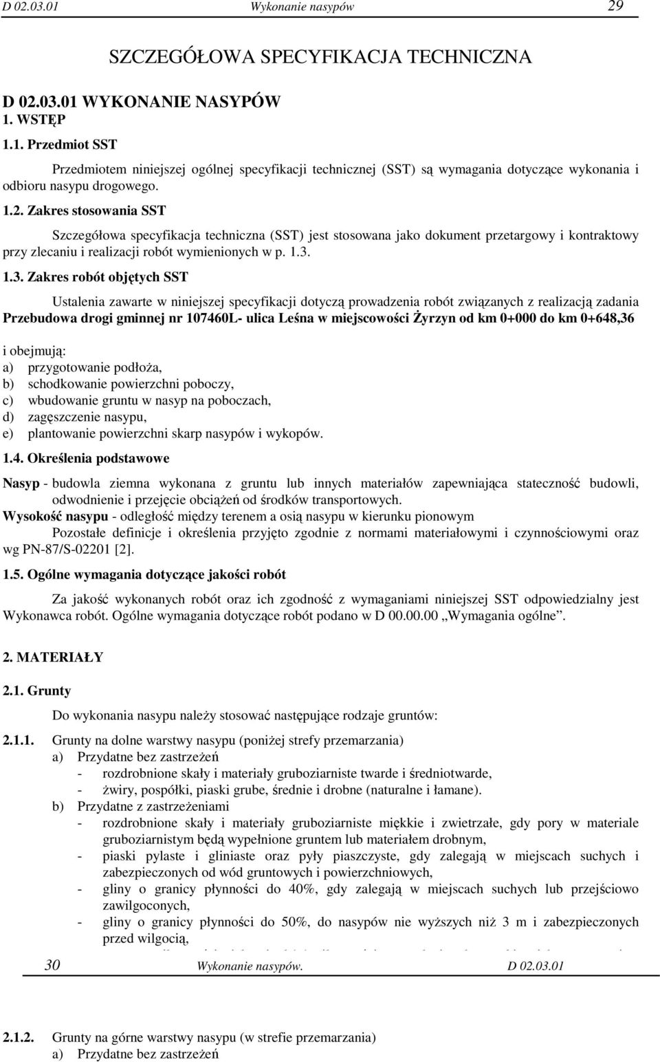 1.3. Zakres robót objętych SST Ustalenia zawarte w niniejszej specyfikacji dotyczą prowadzenia robót związanych z realizacją zadania Przebudowa drogi gminnej nr 107460L ulica Leśna w miejscowości