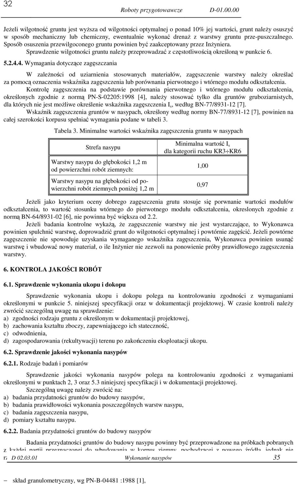 przepuszczalnego. Sposób osuszenia przewilgoconego gruntu powinien być zaakceptowany przez InŜyniera. Sprawdzenie wilgotności gruntu naleŝy przeprowadzać z częstotliwością określoną w punkcie 6. 5.2.