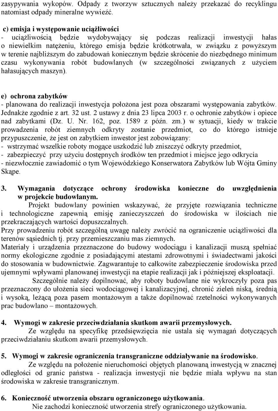 terenie najbliższym do zabudowań koniecznym będzie skrócenie do niezbędnego minimum czasu wykonywania robót budowlanych (w szczególności związanych z użyciem hałasujących maszyn).