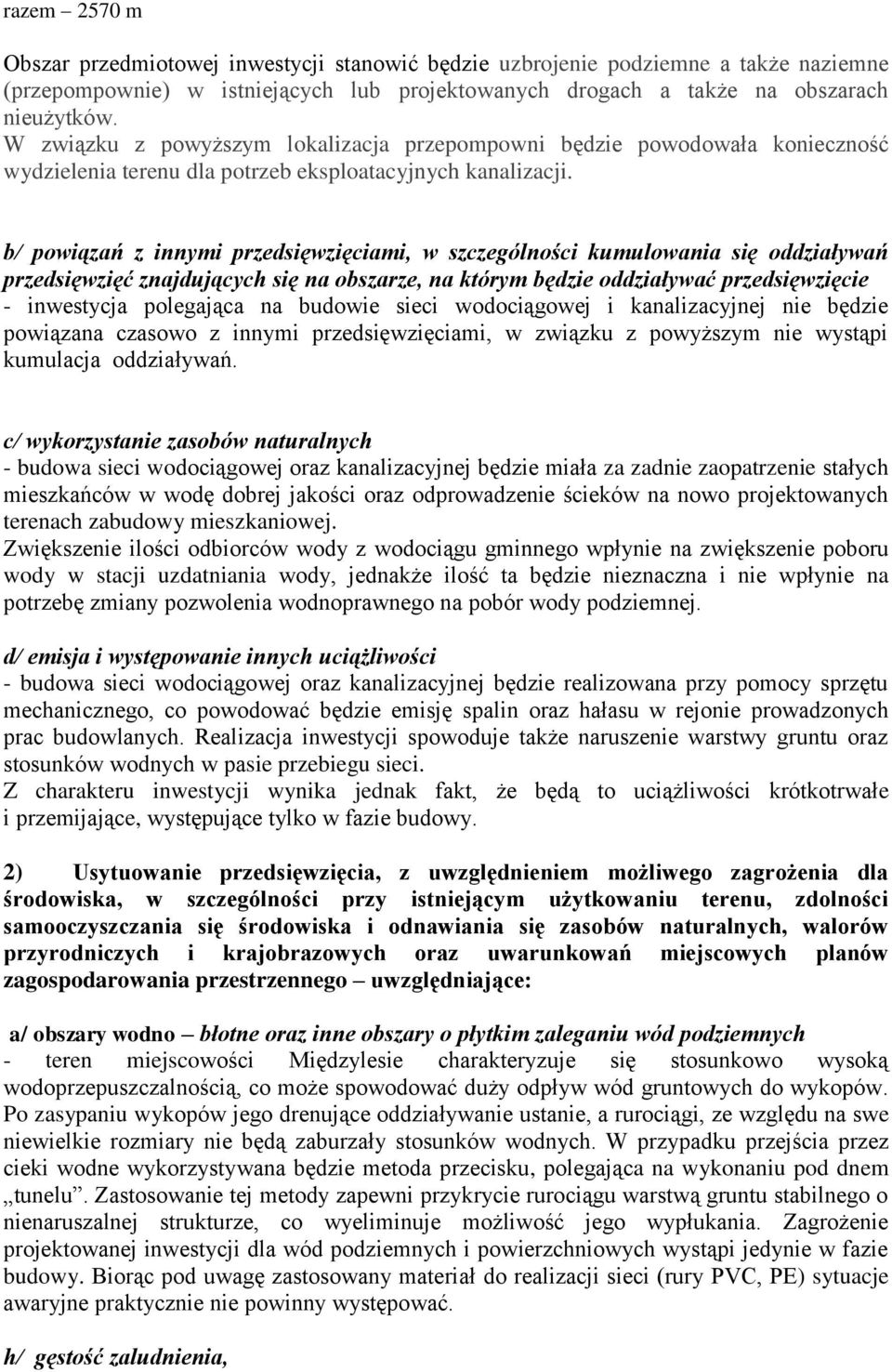 b/ powiązań z innymi przedsięwzięciami, w szczególności kumulowania się oddziaływań przedsięwzięć znajdujących się na obszarze, na którym będzie oddziaływać przedsięwzięcie - inwestycja polegająca na