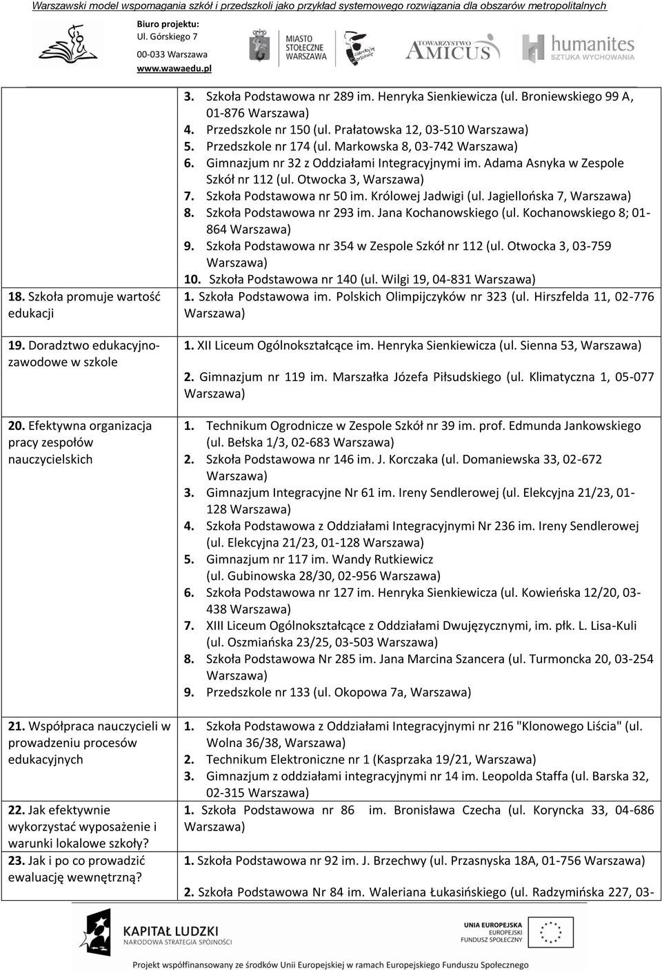 Szkoła Podstawowa nr 289 im. Henryka Sienkiewicza (ul. Broniewskiego 99 A, 01-876 4. Przedszkole nr 150 (ul. Prałatowska 12, 03-510 5. Przedszkole nr 174 (ul. Markowska 8, 03-742 6.