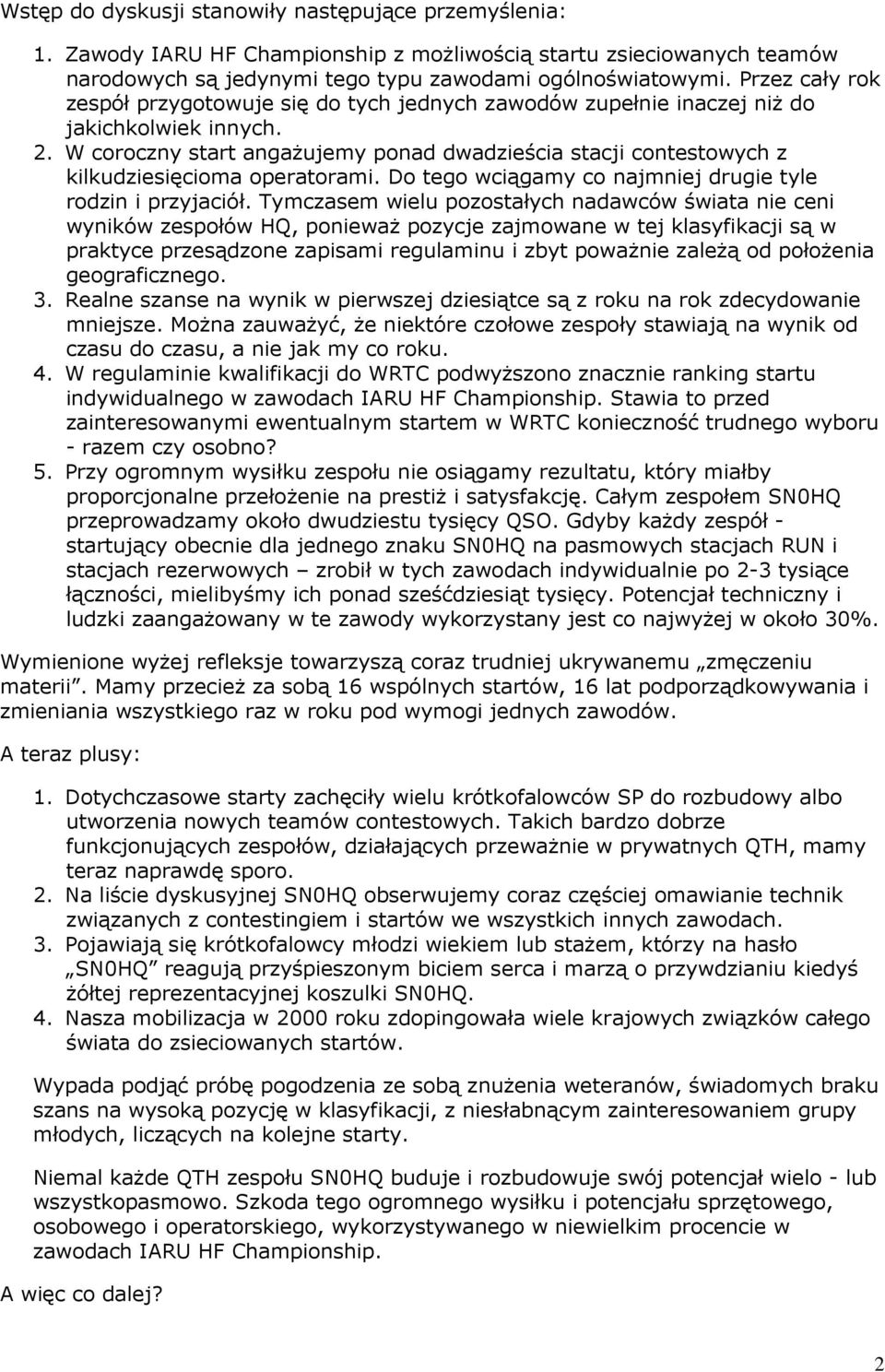 W coroczny start angażujemy ponad dwadzieścia stacji contestowych z kilkudziesięcioma operatorami. Do tego wciągamy co najmniej drugie tyle rodzin i przyjaciół.