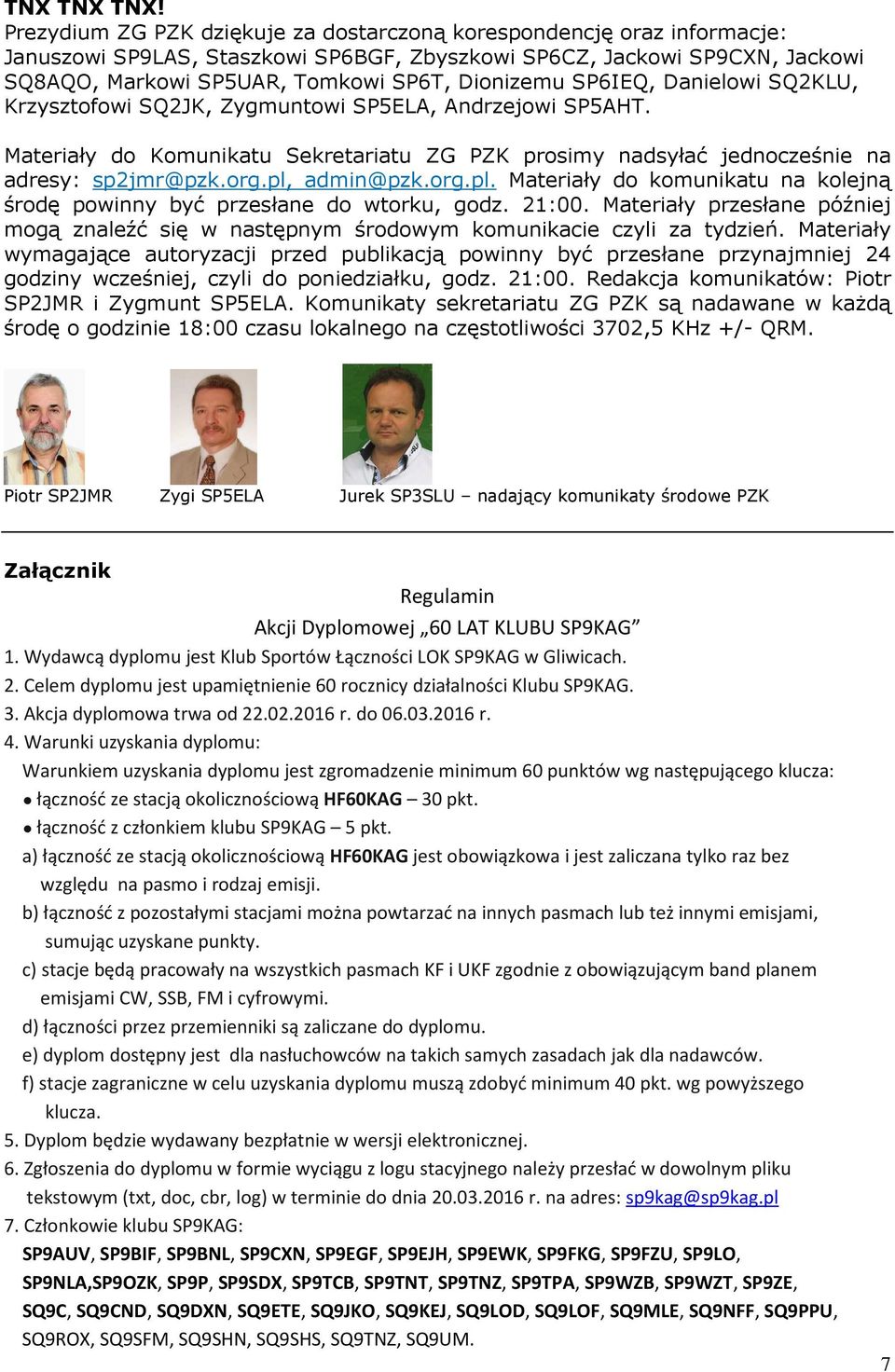 SP6IEQ, Danielowi SQ2KLU, Krzysztofowi SQ2JK, Zygmuntowi SP5ELA, Andrzejowi SP5AHT. Materiały do Komunikatu Sekretariatu ZG PZK prosimy nadsyłać jednocześnie na adresy: sp2jmr@pzk.org.pl, admin@pzk.