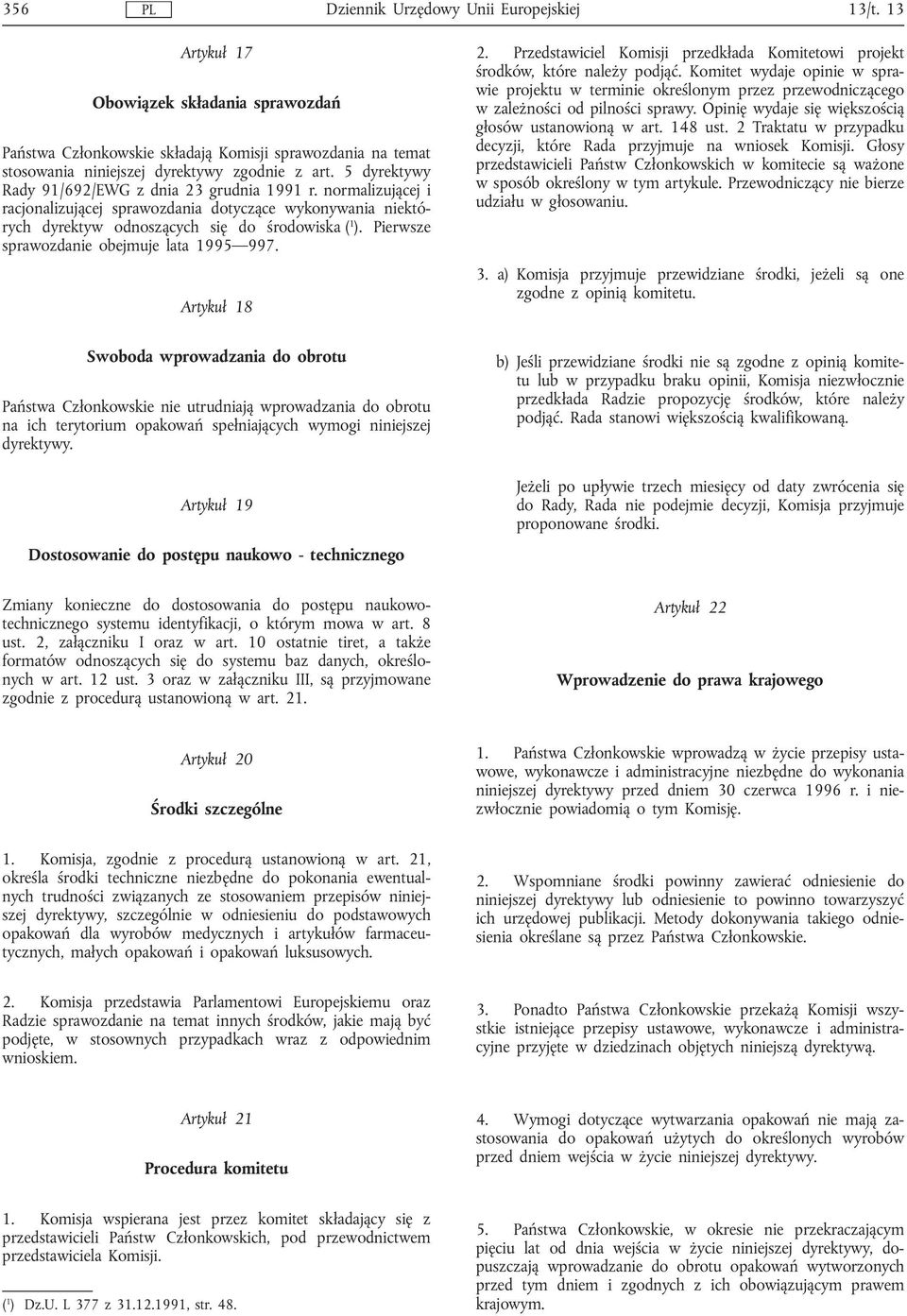 Pierwsze sprawozdanie obejmuje lata 1995 997. Artykuł 18 2. Przedstawiciel Komisji przedkłada Komitetowi projekt środków, które należy podjąć.