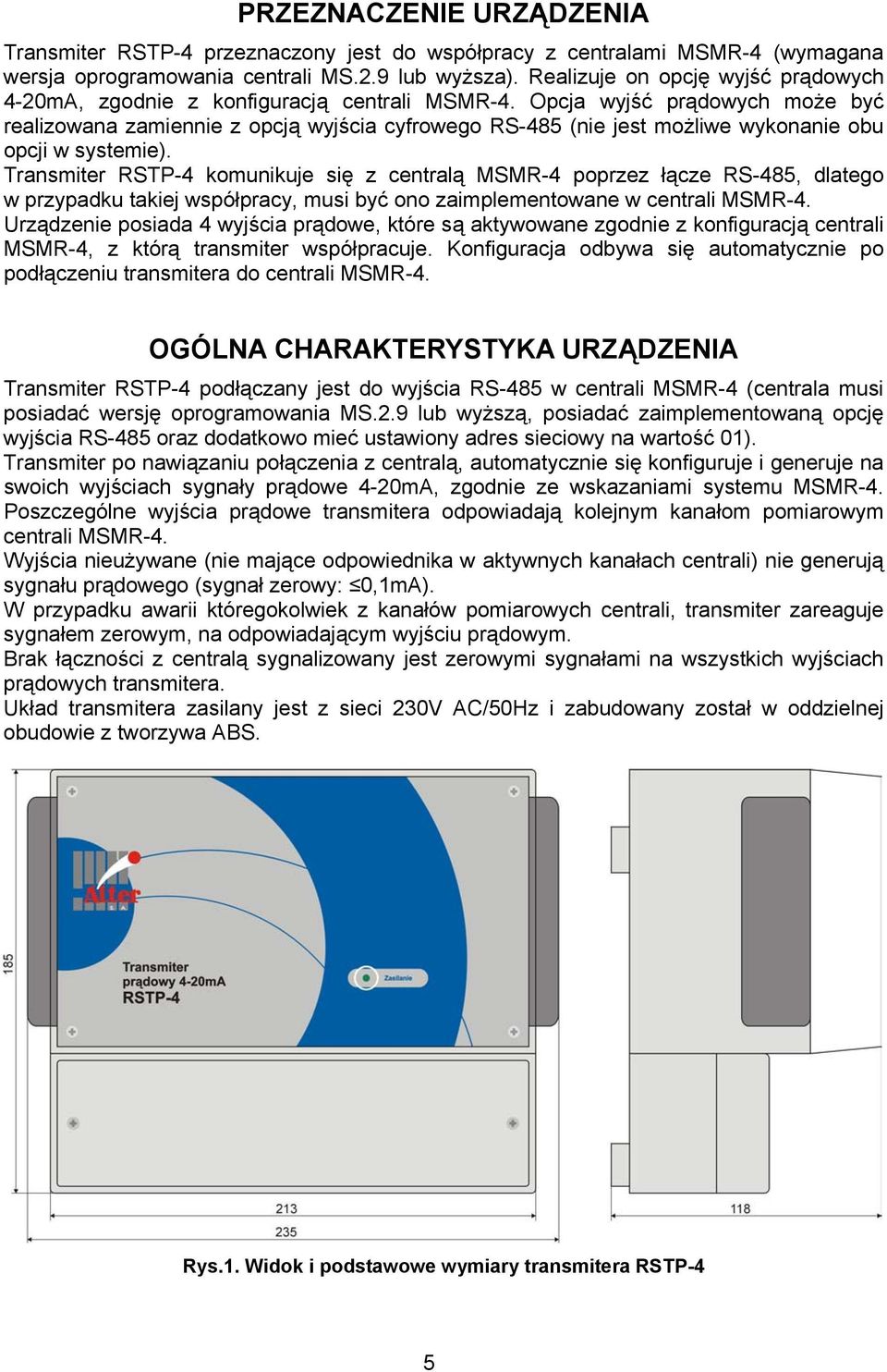 Opcja wyjść prądowych może być realizowana zamiennie z opcją wyjścia cyfrowego RS-485 (nie jest możliwe wykonanie obu opcji w systemie).