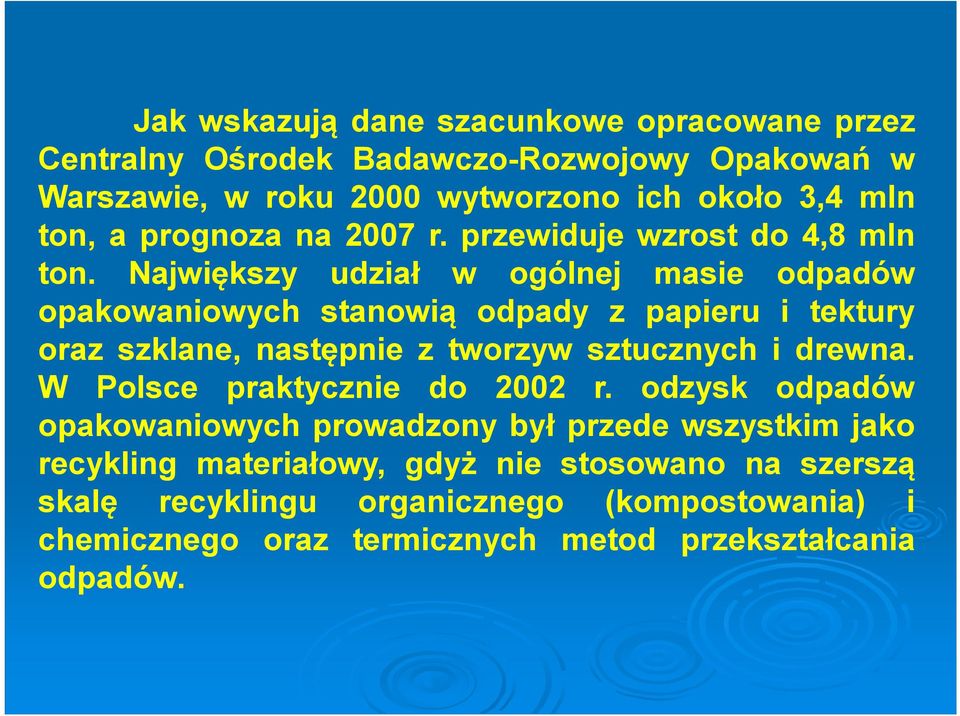 Największy udział w ogólnej masie odpadów opakowaniowych stanowią odpady z papieru i tektury oraz szklane, następnie ztworzyw sztucznych idrewna.