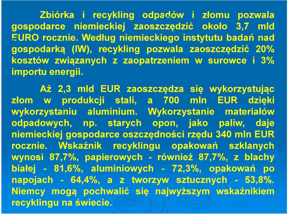 Aż 2,3 mld EUR zaoszczędza się wykorzystując złom w produkcji stali, a 700 mln EUR dzięki wykorzystaniu aluminium. Wykorzystanie materiałów odpadowych, np.