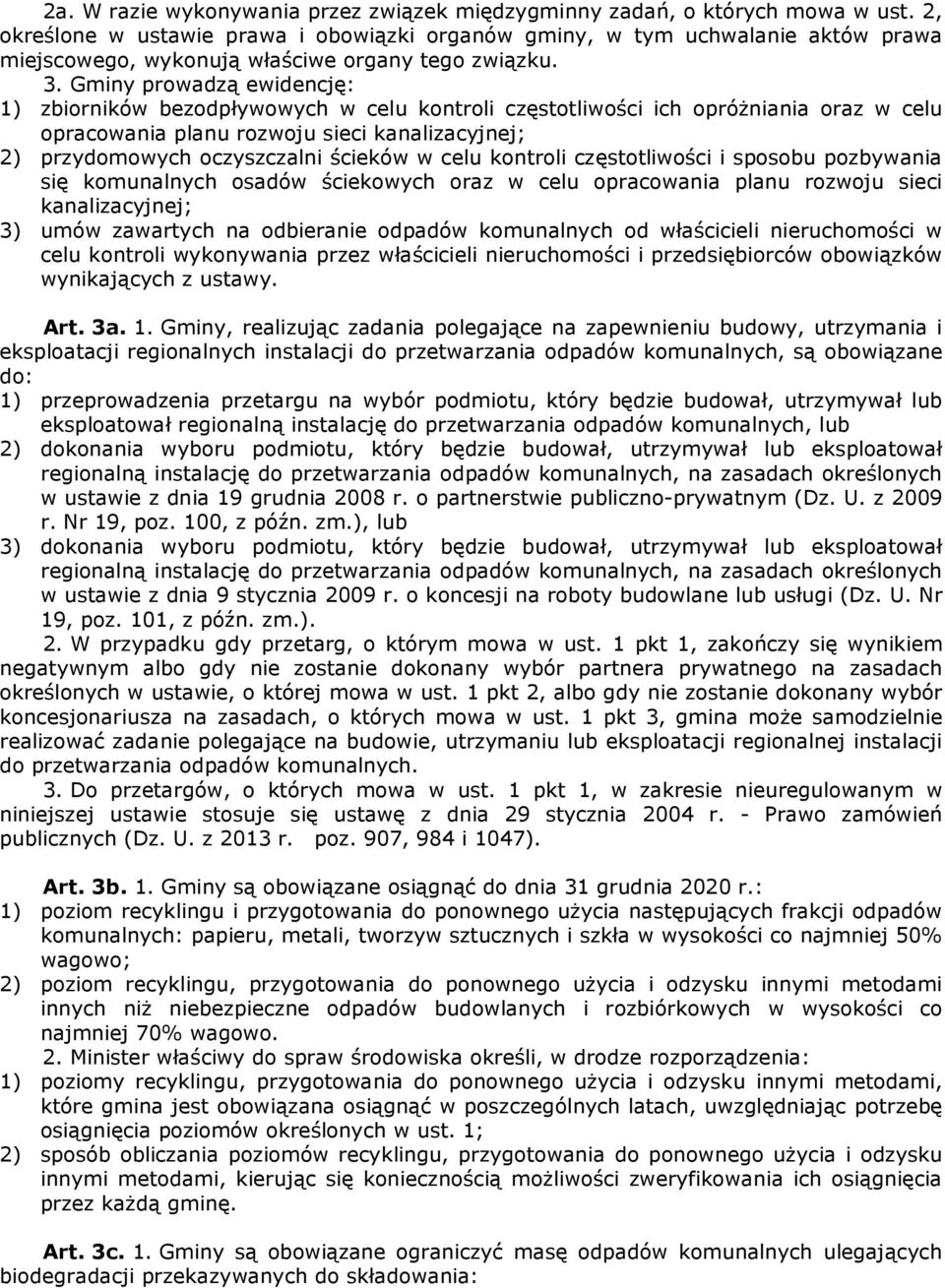 Gminy prowadzą ewidencję: 1) zbiorników bezodpływowych w celu kontroli częstotliwości ich opróŝniania oraz w celu opracowania planu rozwoju sieci kanalizacyjnej; 2) przydomowych oczyszczalni ścieków