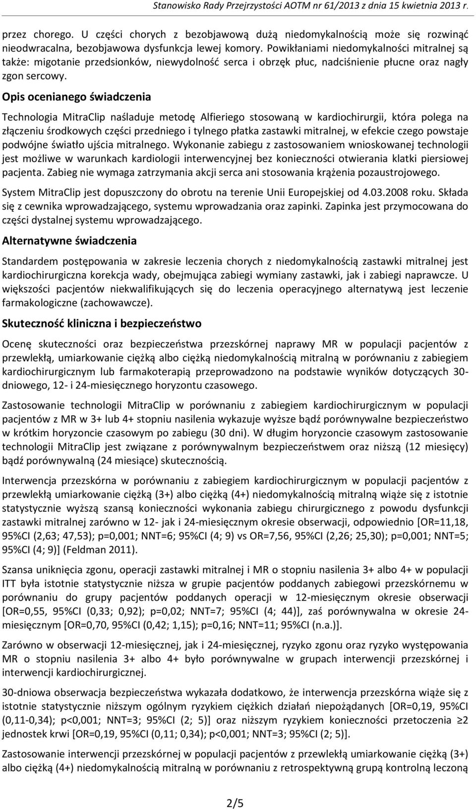 Opis ocenianego świadczenia Technologia MitraClip naśladuje metodę Alfieriego stosowaną w kardiochirurgii, która polega na złączeniu środkowych części przedniego i tylnego płatka zastawki mitralnej,