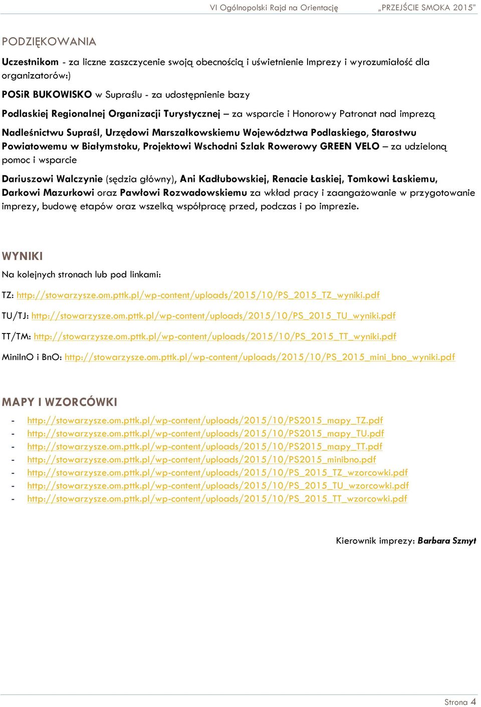 Starostwu Powiatowemu w Białymstoku, Projektowi Wschodni Szlak Rowerowy GREEN VELO za udzieloną pomoc i wsparcie Dariuszowi Walczynie (sędzia główny), Ani Kadłubowskiej, Renacie Łaskiej, Tomkowi