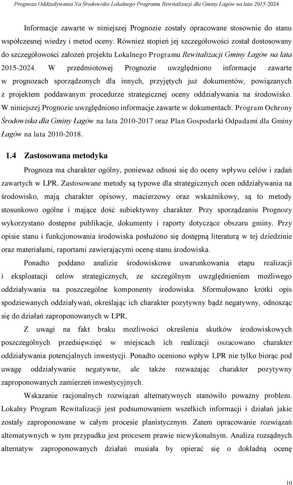 W przedmiotowej Prognozie uwzględniono informacje zawarte w prognozach sporządzonych dla innych, przyjętych już dokumentów, powiązanych z projektem poddawanym procedurze strategicznej oceny