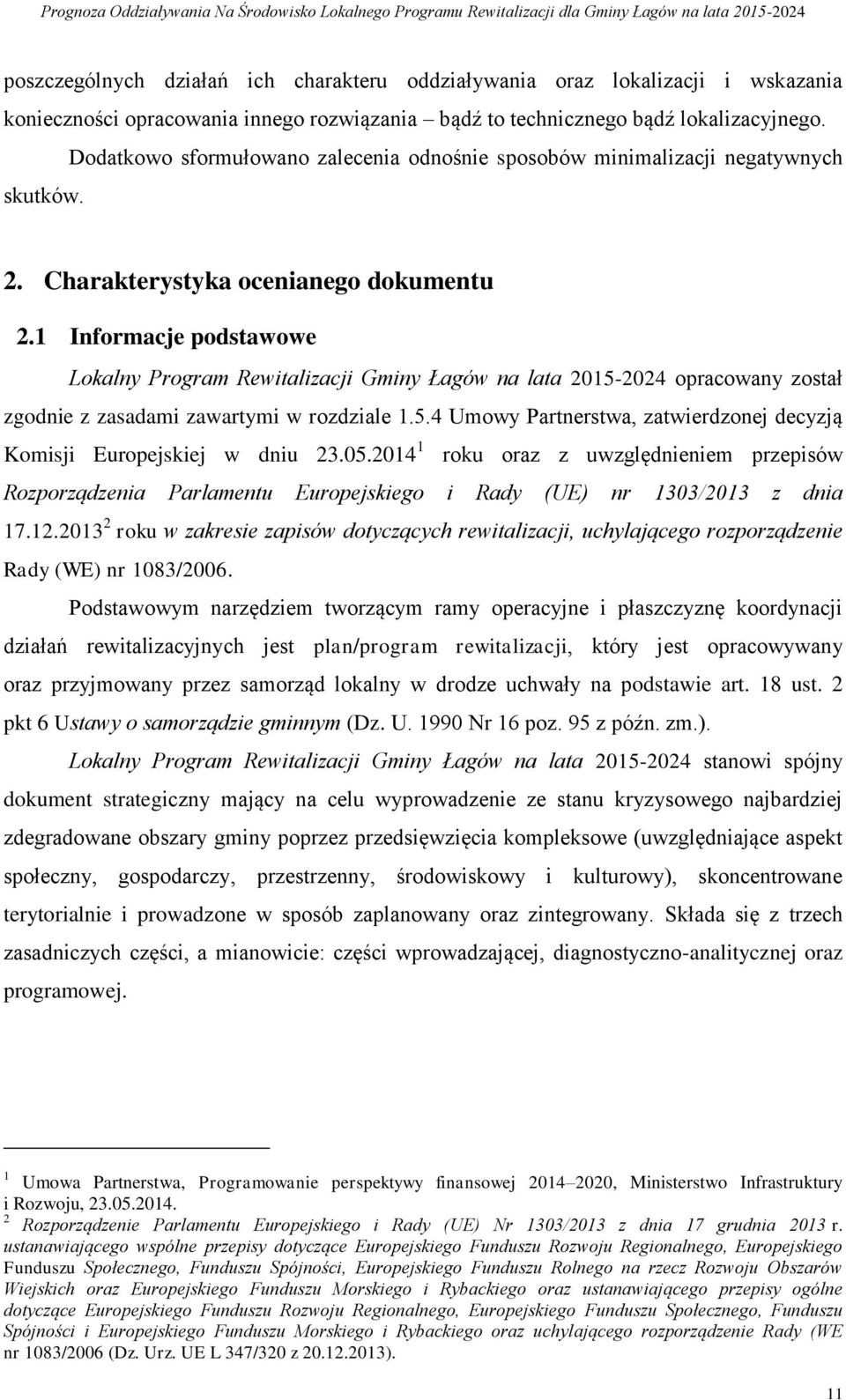 1 Informacje podstawowe Lokalny Program Rewitalizacji Gminy Łagów na lata 2015-2024 opracowany został zgodnie z zasadami zawartymi w rozdziale 1.5.4 Umowy Partnerstwa, zatwierdzonej decyzją Komisji Europejskiej w dniu 23.