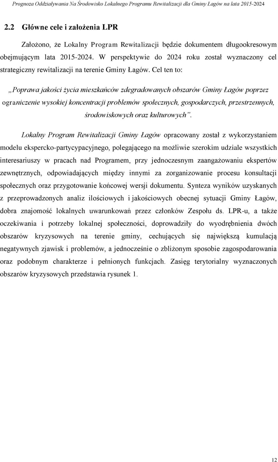 Cel ten to: Poprawa jakości życia mieszkańców zdegradowanych obszarów Gminy Łagów poprzez ograniczenie wysokiej koncentracji problemów społecznych, gospodarczych, przestrzennych, środowiskowych oraz