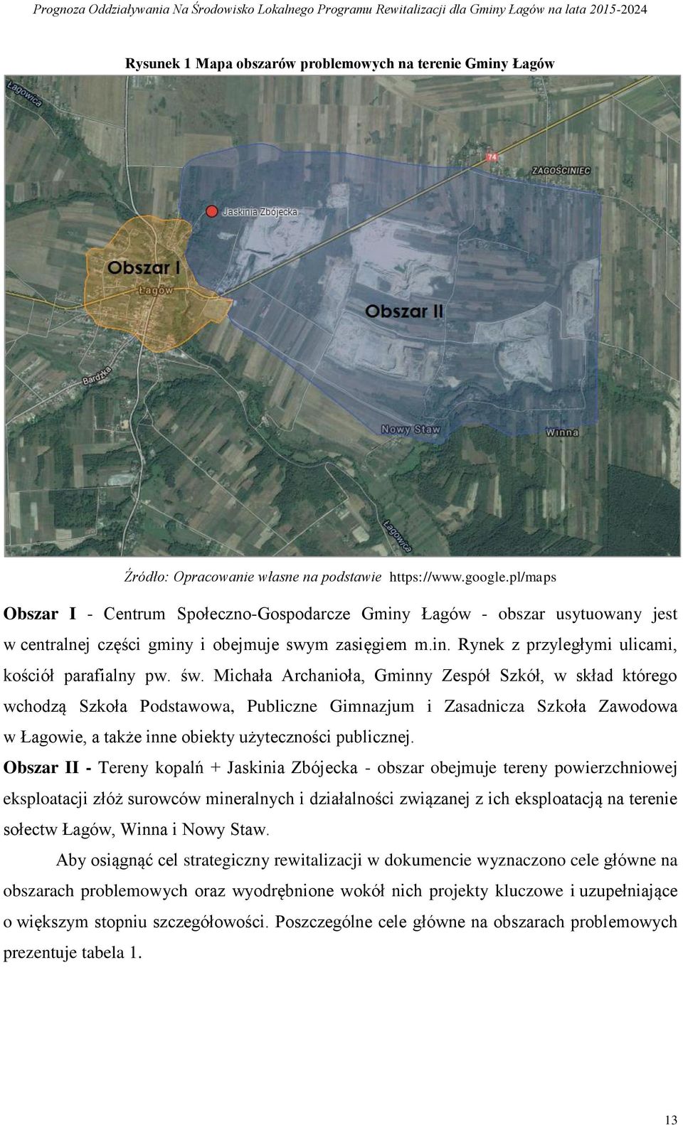 Michała Archanioła, Gminny Zespół Szkół, w skład którego wchodzą Szkoła Podstawowa, Publiczne Gimnazjum i Zasadnicza Szkoła Zawodowa w Łagowie, a także inne obiekty użyteczności publicznej.