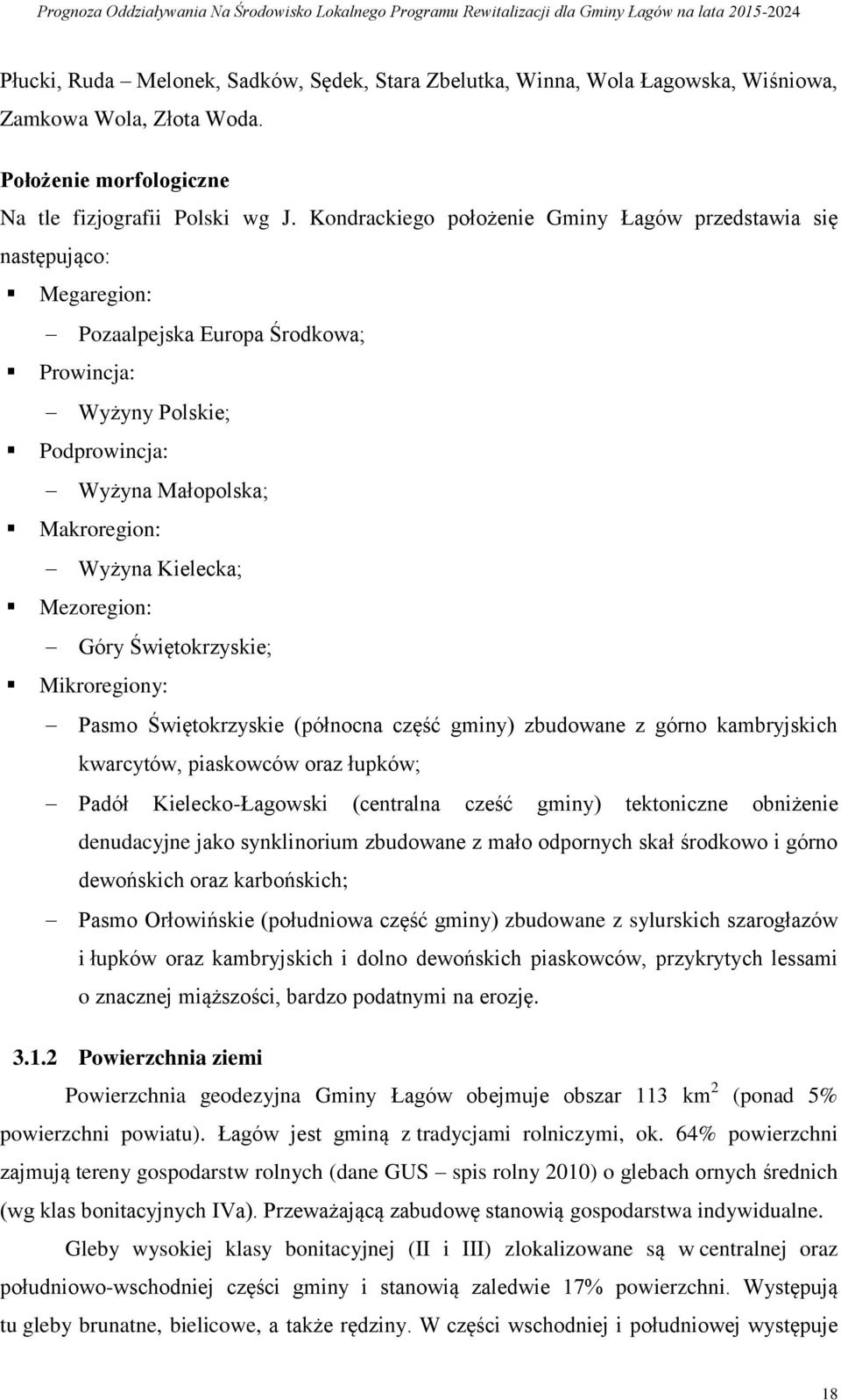 Mezoregion: Góry Świętokrzyskie; Mikroregiony: Pasmo Świętokrzyskie (północna część gminy) zbudowane z górno kambryjskich kwarcytów, piaskowców oraz łupków; Padół Kielecko-Łagowski (centralna cześć