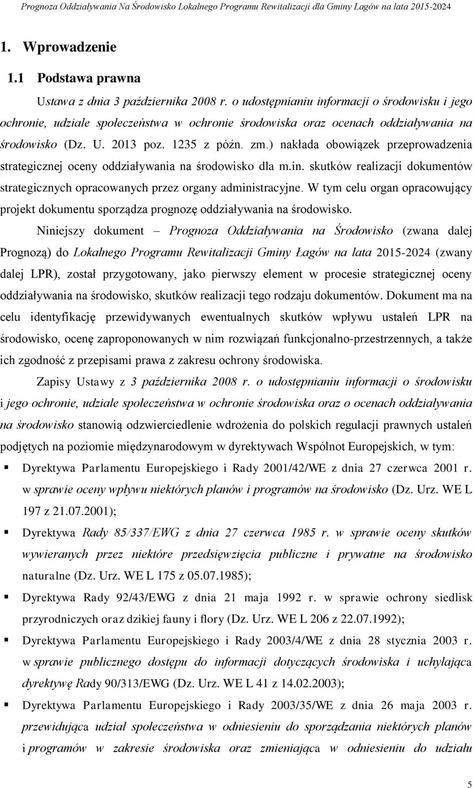 ) nakłada obowiązek przeprowadzenia strategicznej oceny oddziaływania na środowisko dla m.in. skutków realizacji dokumentów strategicznych opracowanych przez organy administracyjne.