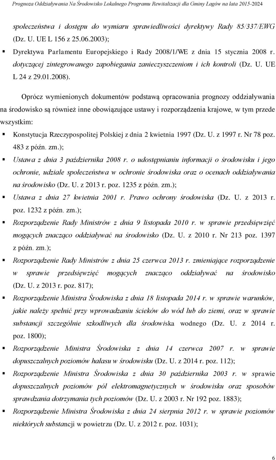 Oprócz wymienionych dokumentów podstawą opracowania prognozy oddziaływania na środowisko są również inne obowiązujące ustawy i rozporządzenia krajowe, w tym przede wszystkim: Konstytucja