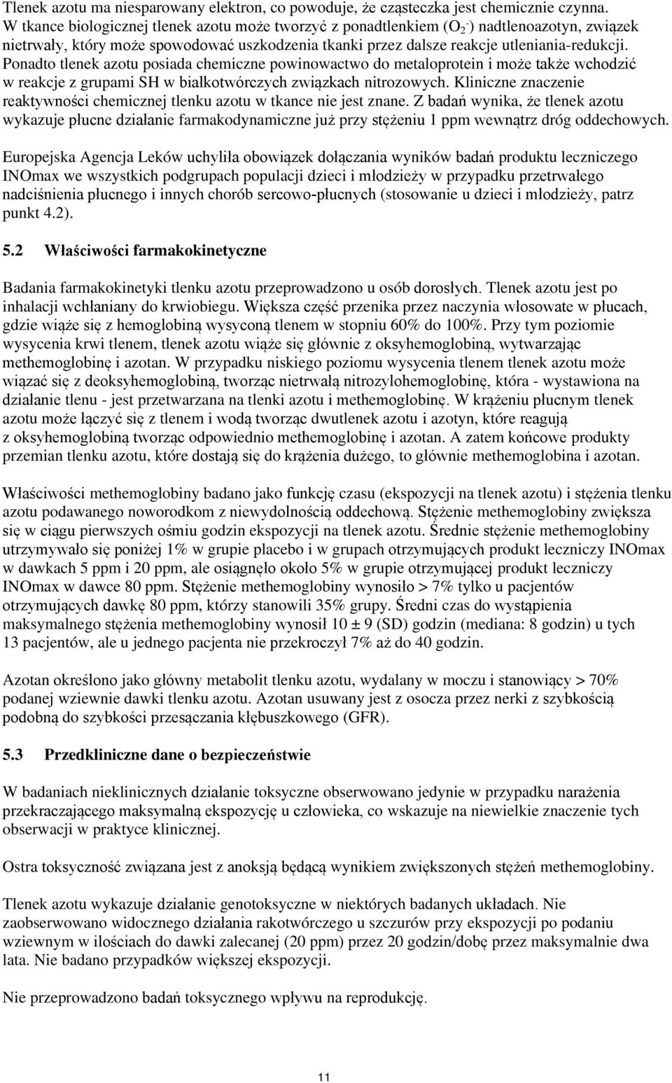 Ponadto tlenek azotu posiada chemiczne powinowactwo do metaloprotein i może także wchodzić w reakcje z grupami SH w białkotwórczych związkach nitrozowych.