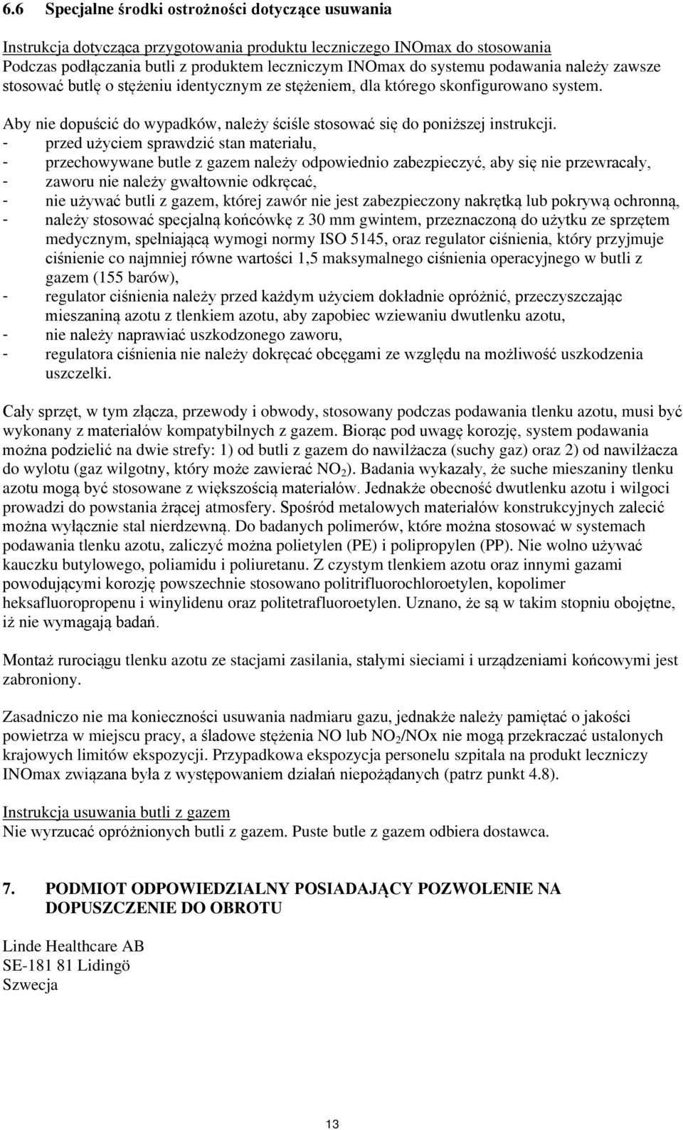 - przed użyciem sprawdzić stan materiału, - przechowywane butle z gazem należy odpowiednio zabezpieczyć, aby się nie przewracały, - zaworu nie należy gwałtownie odkręcać, - nie używać butli z gazem,