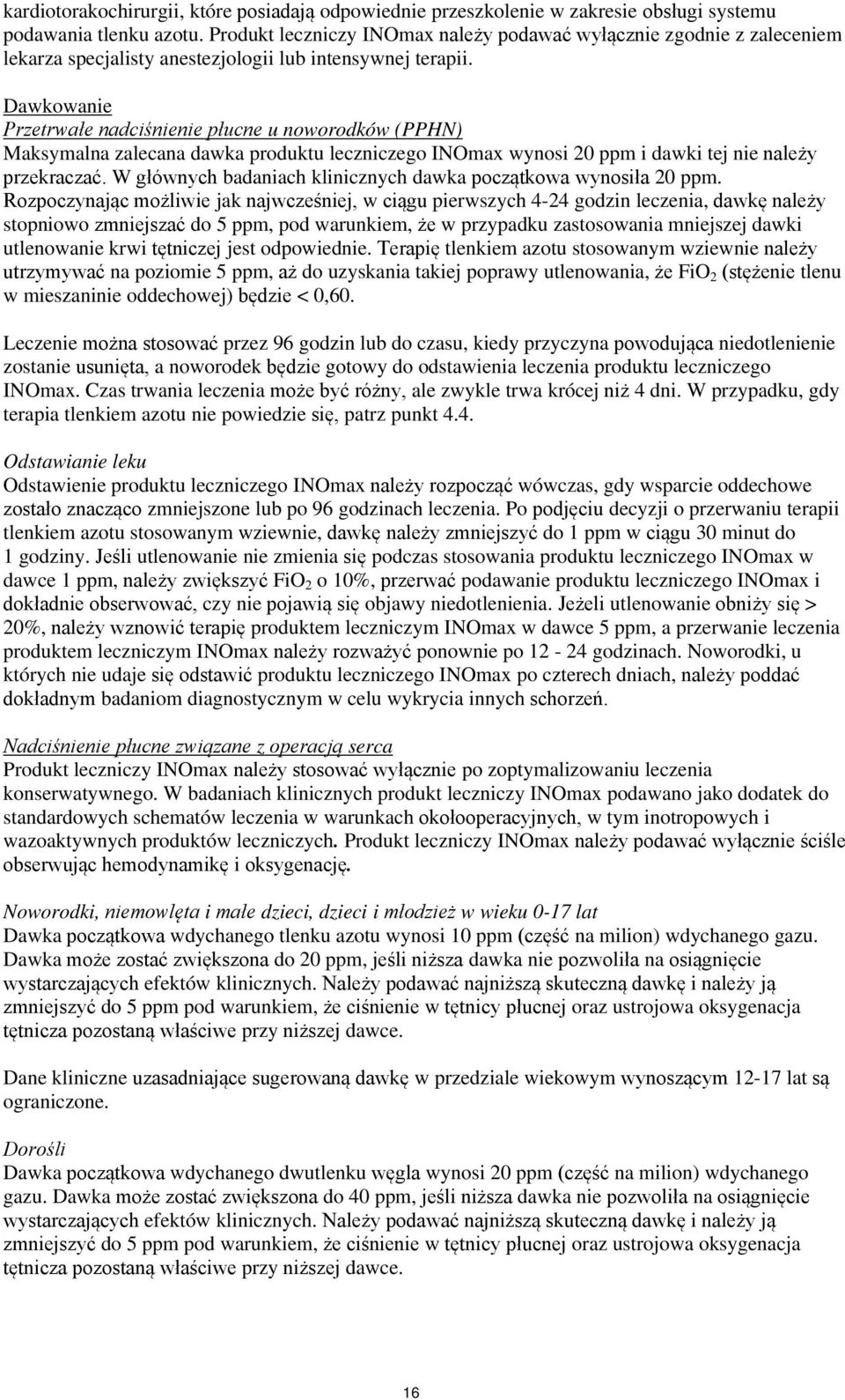 Dawkowanie Przetrwałe nadciśnienie płucne u noworodków (PPHN) Maksymalna zalecana dawka produktu leczniczego INOmax wynosi 20 ppm i dawki tej nie należy przekraczać.