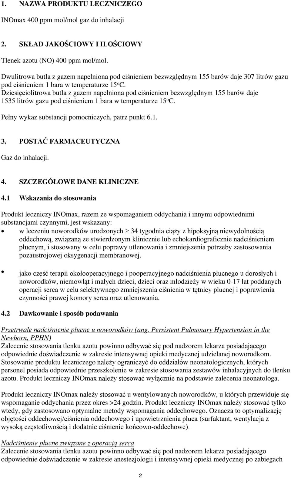 Dziesięciolitrowa butla z gazem napełniona pod ciśnieniem bezwzględnym 155 barów daje 1535 litrów gazu pod ciśnieniem 1 bara w temperaturze 15 o C. Pełny wykaz substancji pomocniczych, patrz punkt 6.