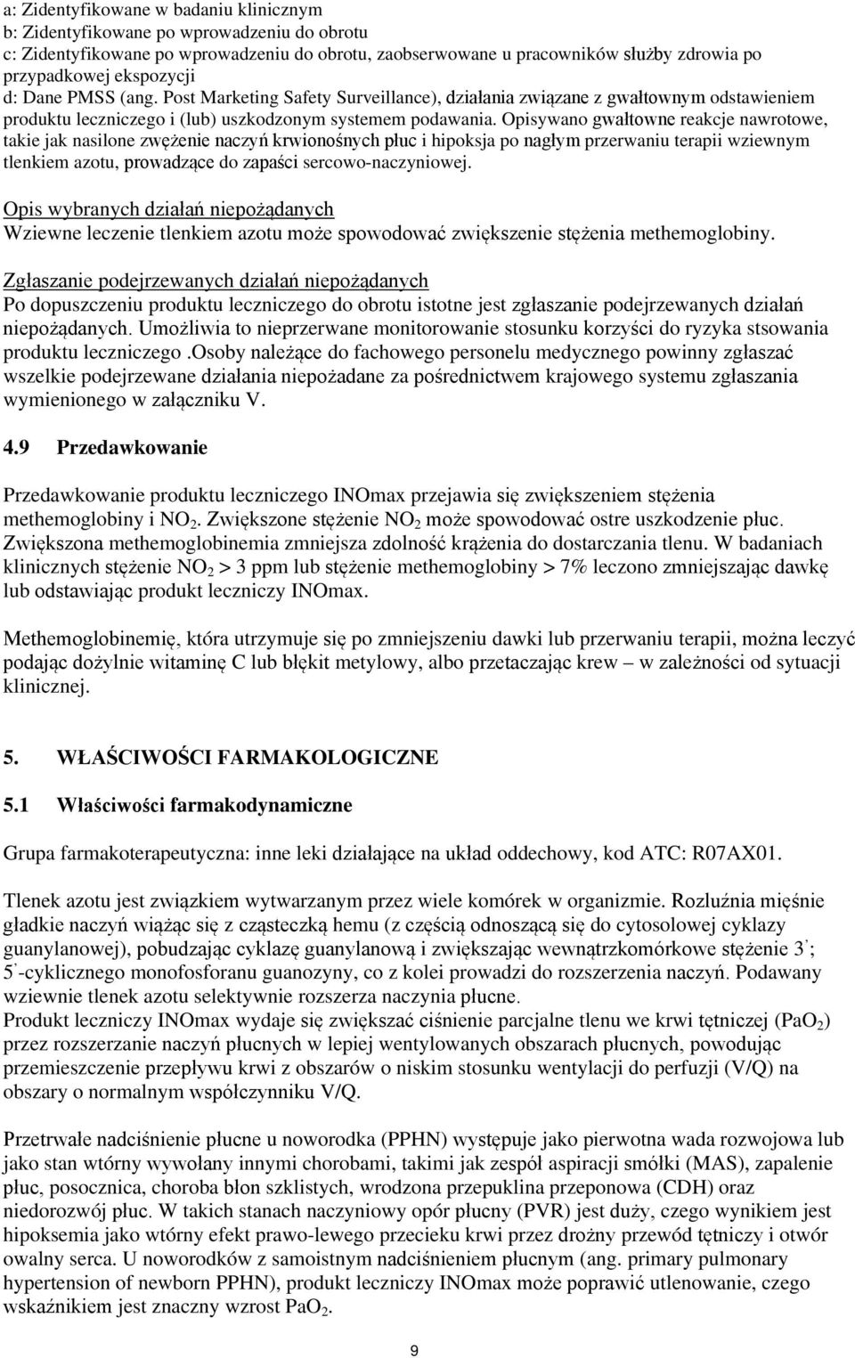 Opisywano gwałtowne reakcje nawrotowe, takie jak nasilone zwężenie naczyń krwionośnych płuc i hipoksja po nagłym przerwaniu terapii wziewnym tlenkiem azotu, prowadzące do zapaści sercowo-naczyniowej.