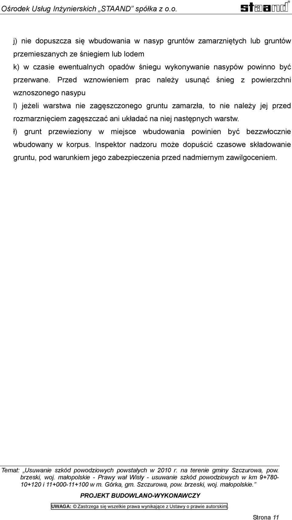Przed wznowieniem prac należy usunąć śnieg z powierzchni wznoszonego nasypu l) jeżeli warstwa nie zagęszczonego gruntu zamarzła, to nie należy jej przed